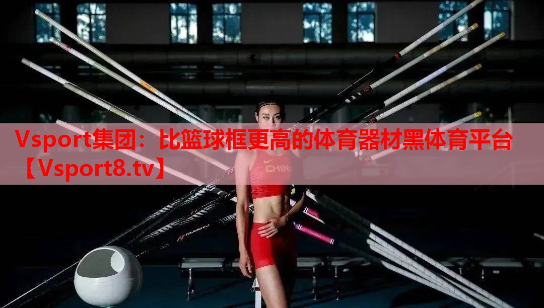 Vsport集团：比篮球框更高的体育器材黑体育平台