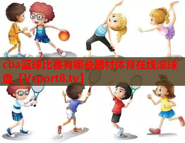cba篮球比赛有哪些器材体育在线滚球盘
