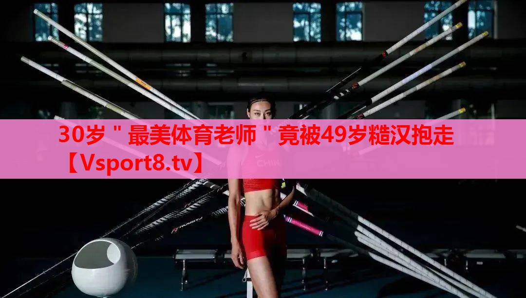 30岁＂最美体育老师＂竟被49岁糙汉抱走
