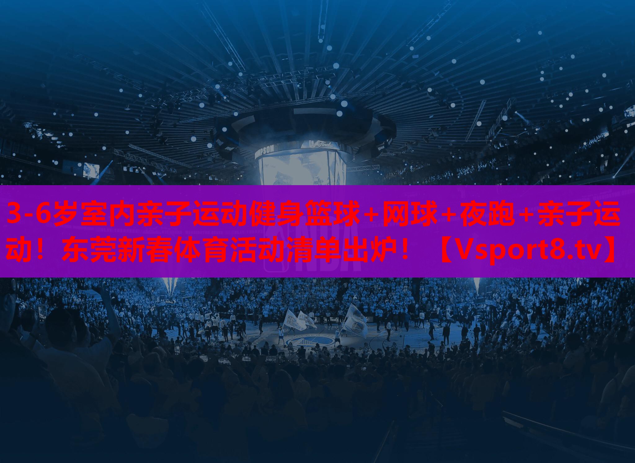 3-6岁室内亲子运动健身篮球+网球+夜跑+亲子运动！东莞新春体育活动清单出炉！