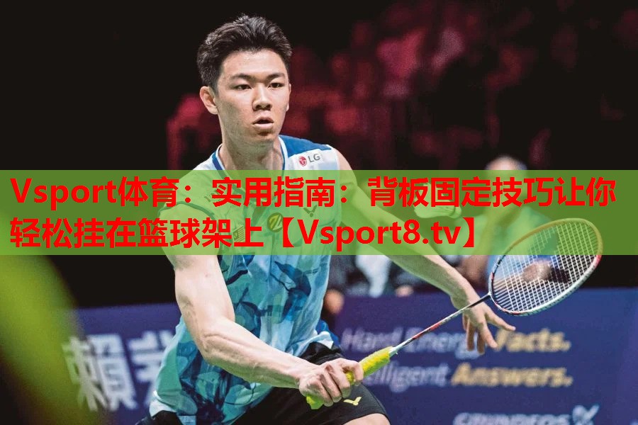 Vsport体育：实用指南：背板固定技巧让你轻松挂在篮球架上