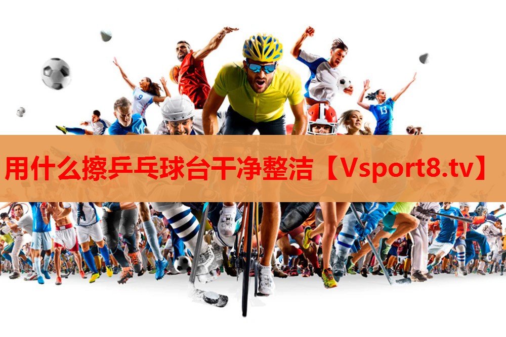 用什么擦乒乓球台干净整洁