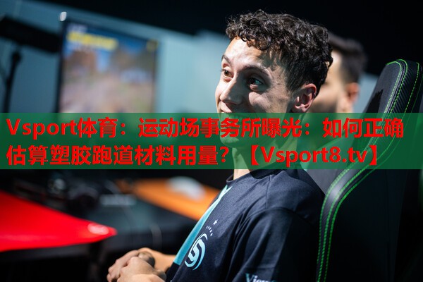 运动场事务所曝光：如何正确估算塑胶跑道材料用量？